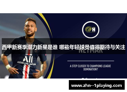 西甲新赛季潜力新星是谁 哪些年轻球员值得期待与关注