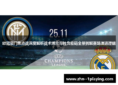 欧冠豪门焦点战深度解析战术博弈与胜负密码全景拆解赛场演进逻辑 欧冠豪门焦点战深度解析战术博弈与胜负密码全景拆解赛场演进逻辑