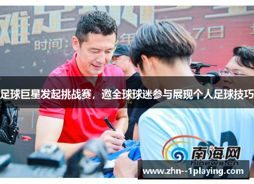 足球巨星发起挑战赛,邀全球球迷参与展现个人足球技巧 足球巨星发起挑战赛,邀全球球迷参与展现个人足球技巧