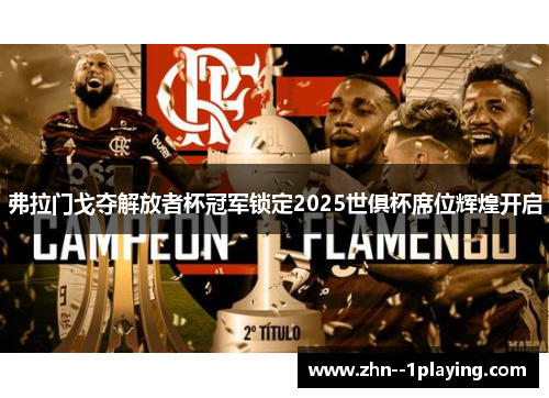 弗拉门戈夺解放者杯冠军锁定2025世俱杯席位辉煌开启