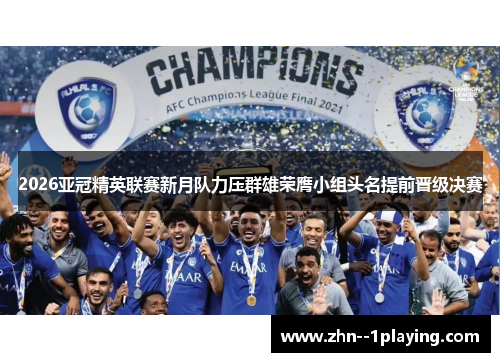2026亚冠精英联赛新月队力压群雄荣膺小组头名提前晋级决赛